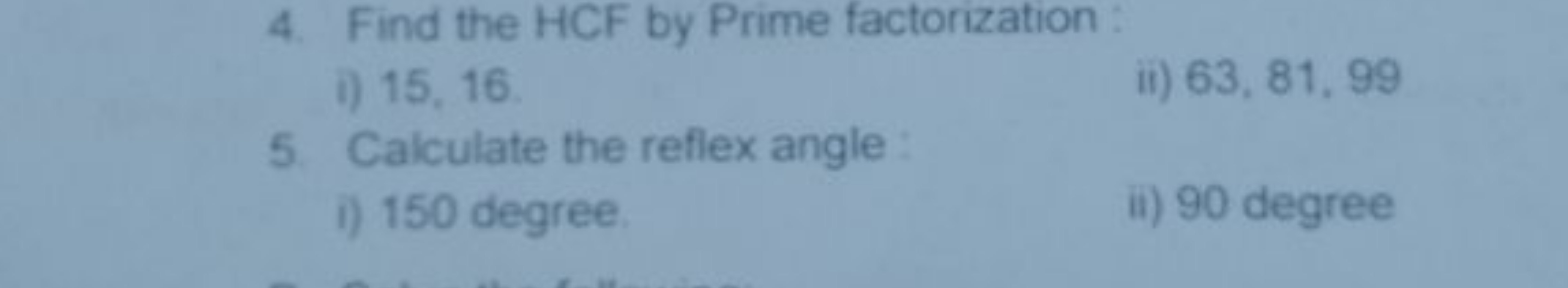 4. Find the HCF by Prime factorization :
i) 15,16
ii) 63,81,99
5. Calc