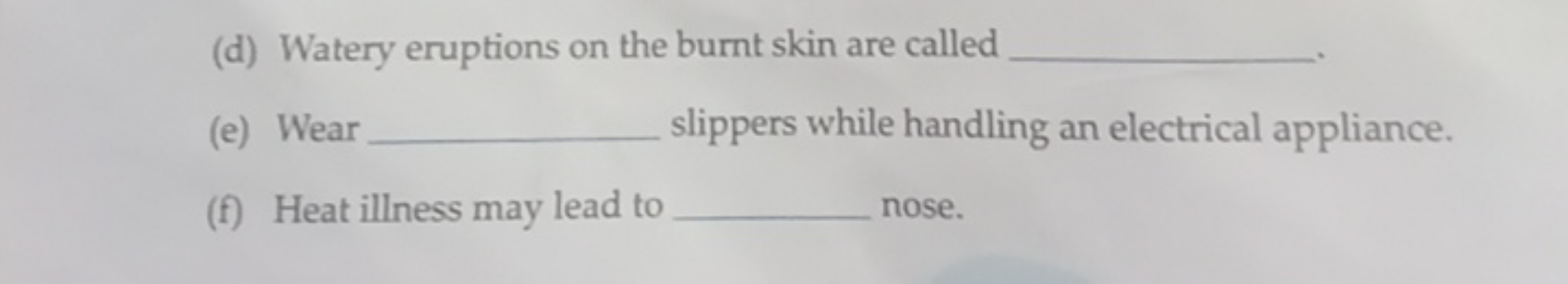 (d) Watery eruptions on the burnt skin are called 
(e) Wear  slippers 