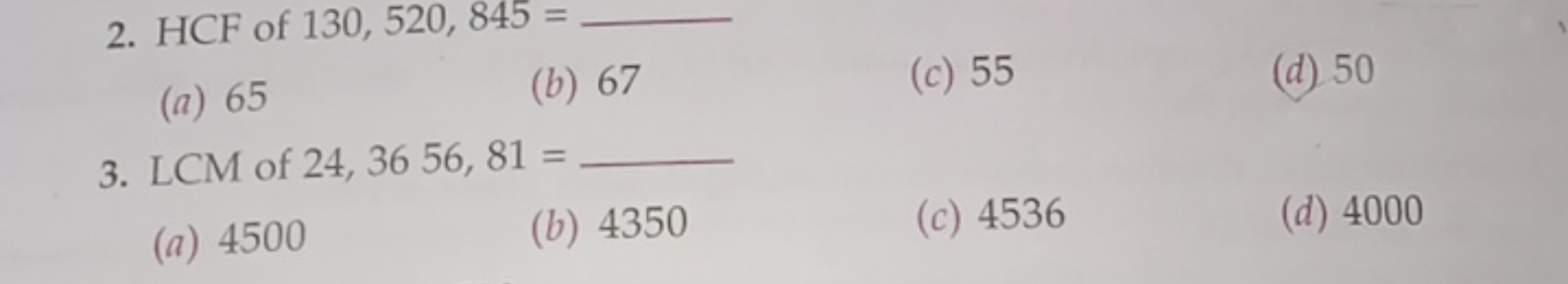 2. HCF of 130,520,845= 
(a) 65
(b) 67
(c) 55
(d) 50
3. LCM of 24,3656,