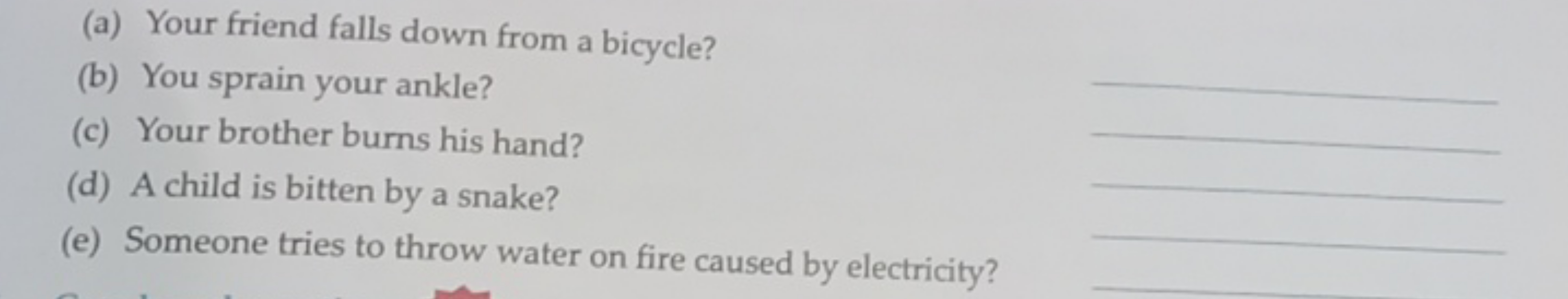 (a) Your friend falls down from a bicycle?
(b) You sprain your ankle? 