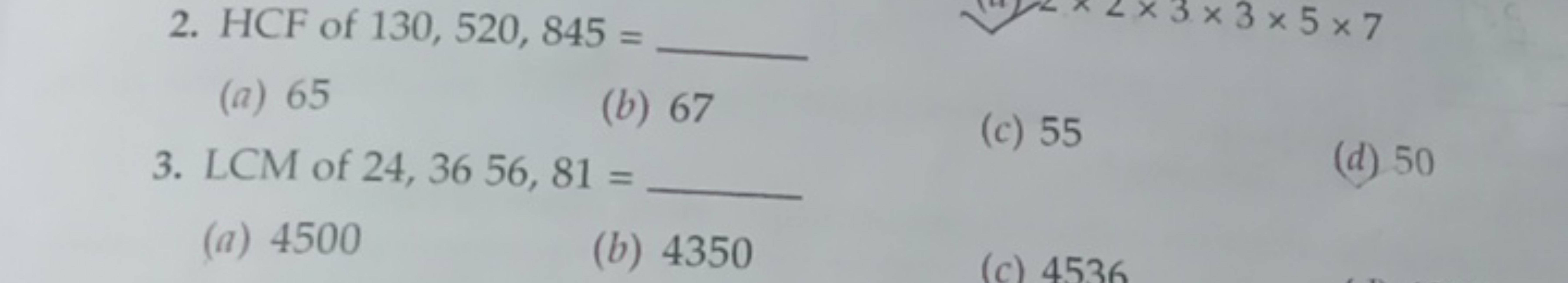 2. HCF of 130,520,845= 
(a) 65
(b) 67
3. LCM of 24,3656,81=
(c) 55 
(d