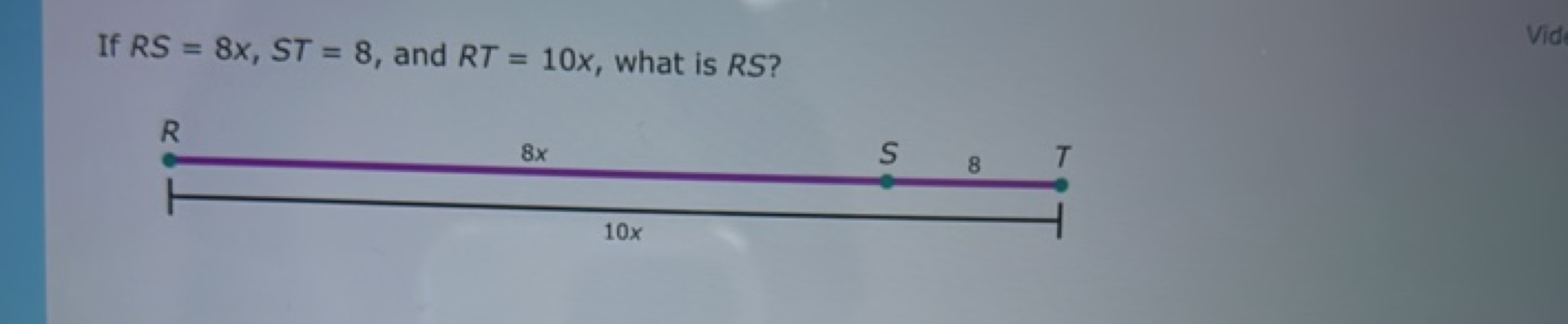 If RS=8x,ST=8, and RT=10x, what is RS ?