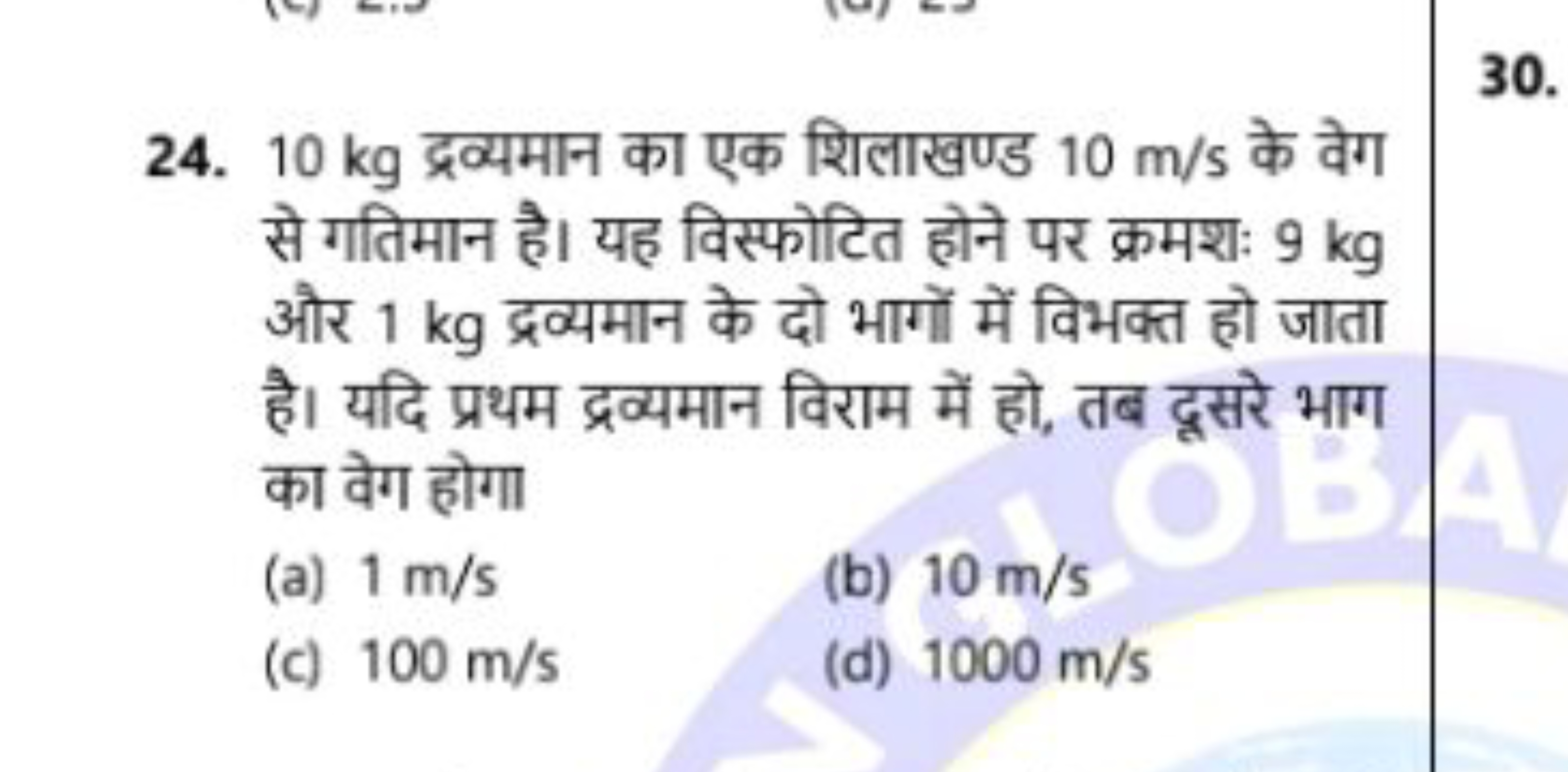 30.
24. 10 kg द्रव्यमान का एक शिलाखण्ड 10 m/s के वेग से गतिमान है। यह 