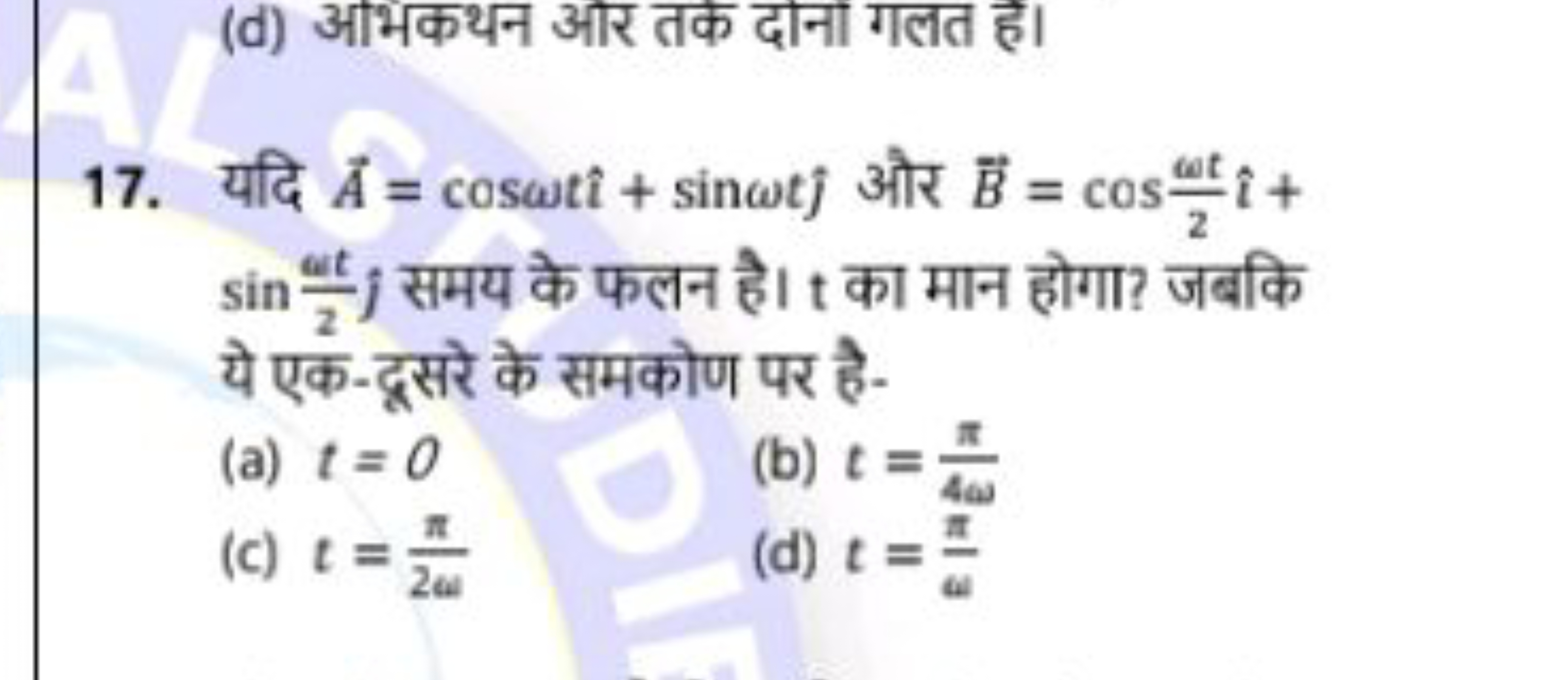 (d) आभकथन आर तक दाना गलत है।
17. यदि A=cosωt^+sinωt^​ और B=cos2ωt​^