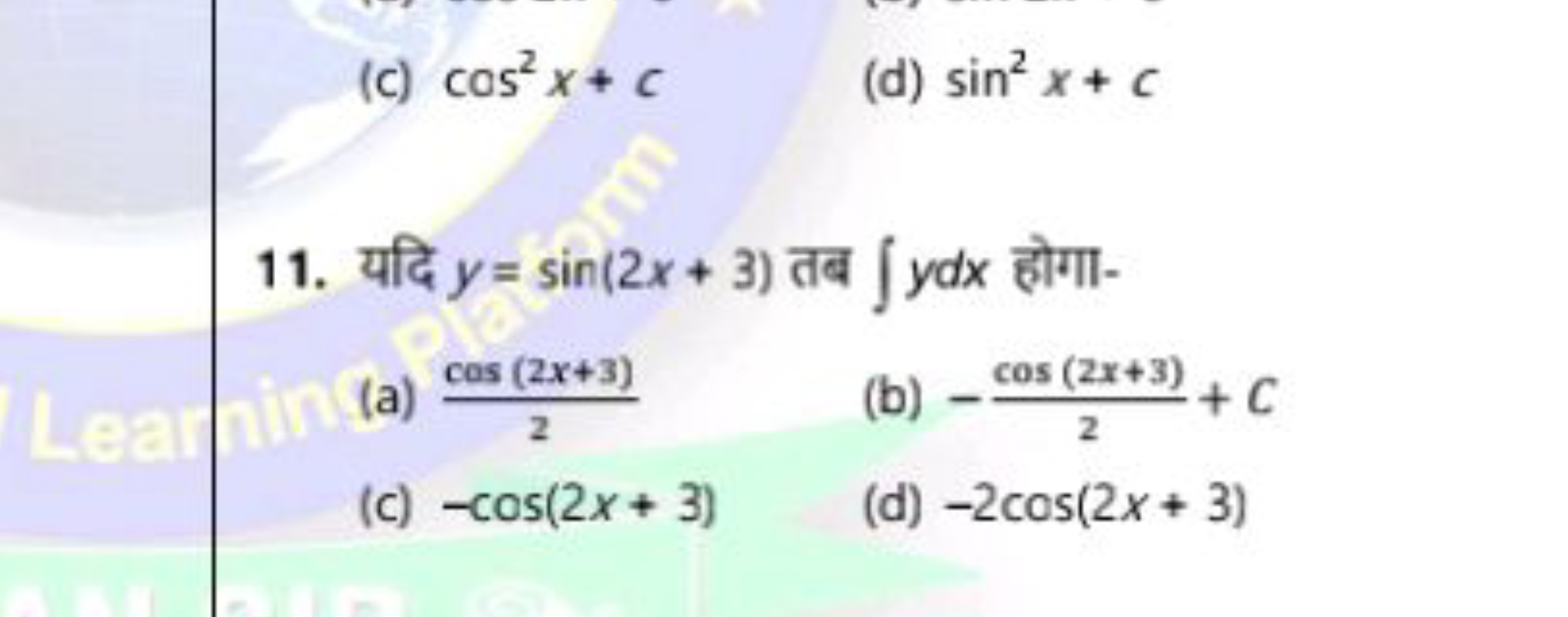 (c) cos2x+c
(d) sin2x+c
11. यदि y=sin(2x+3) तब ∫ydx होगा-
(a) 2cos(2x+