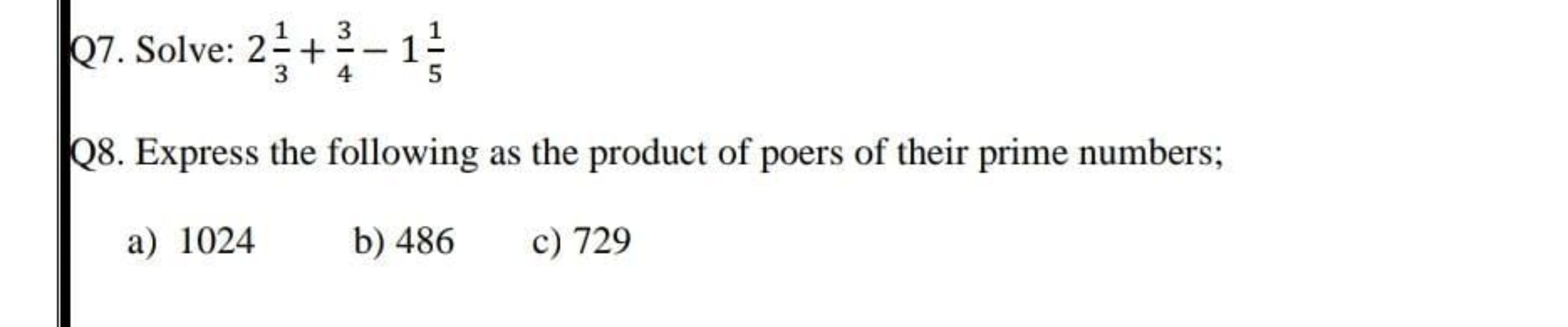 Q7. Solve: 231​+43​−151​
Q8. Express the following as the product of p