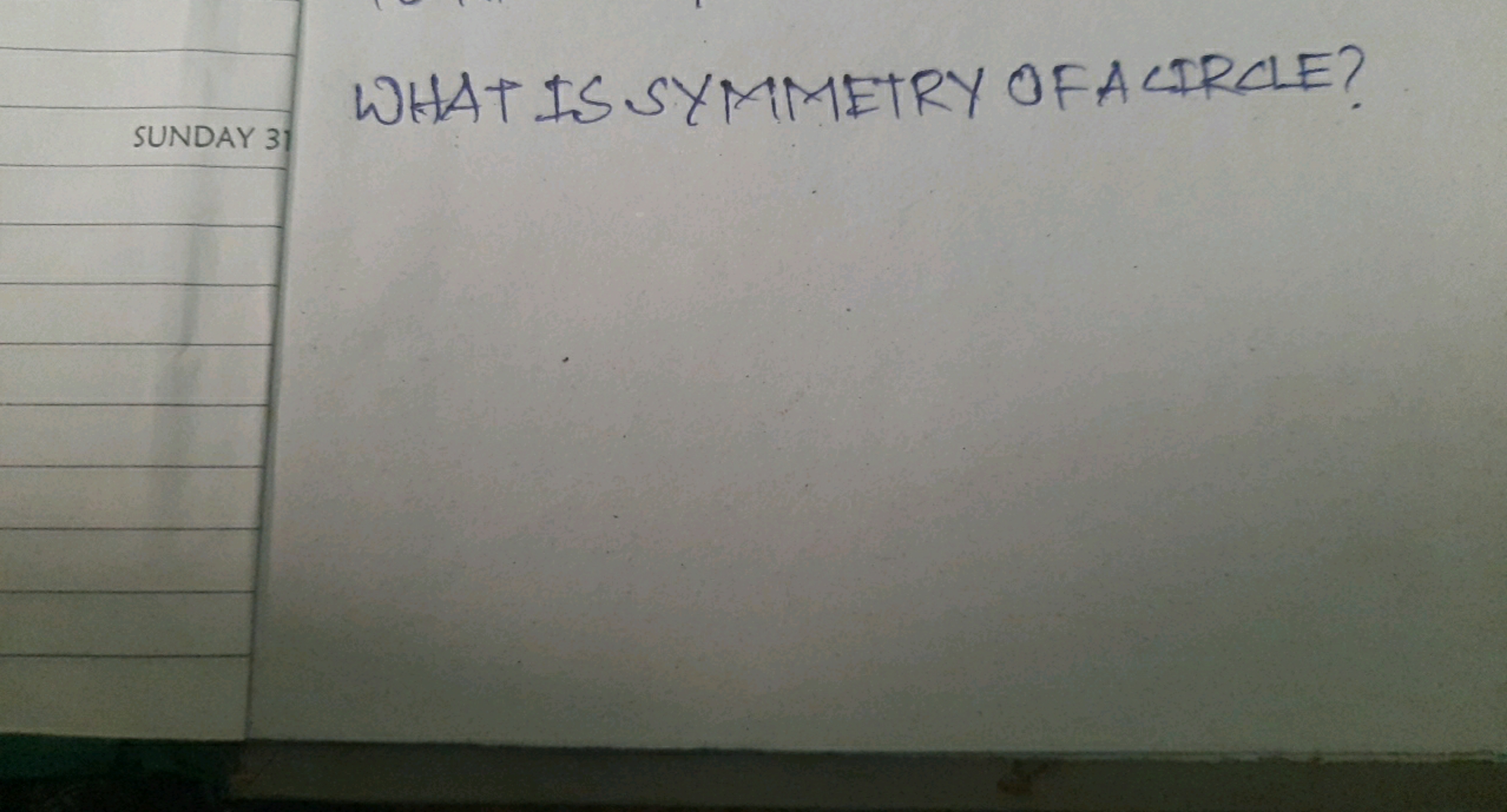 SUNDAY 31
WHAT IS SYMMETRY OF A CIRCLE?