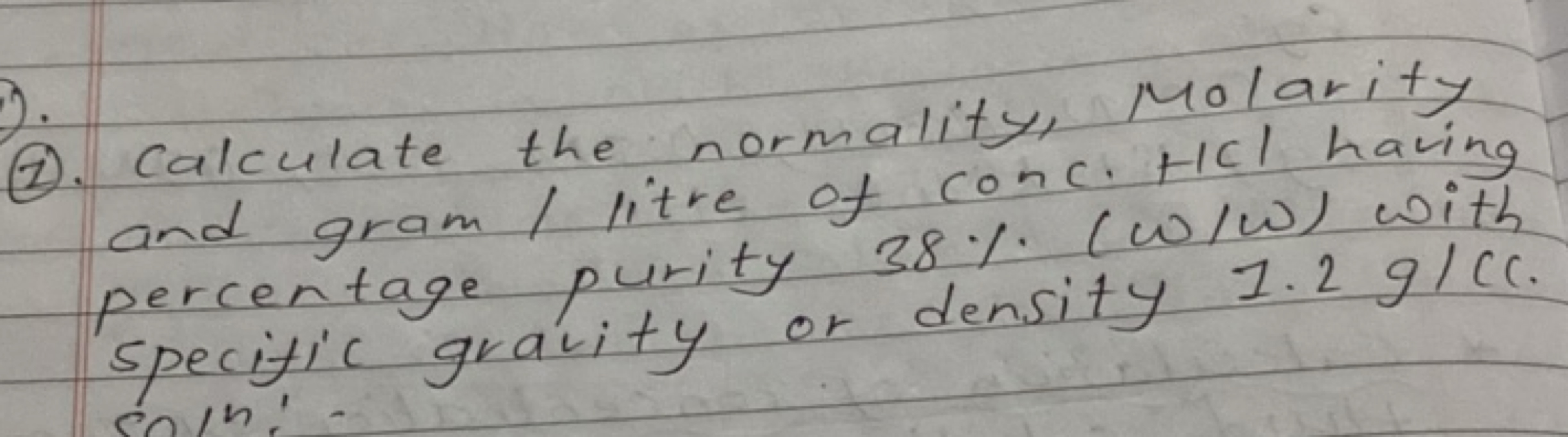 (2). Calculate the normality, Molarity and gram / litre of conc. HCl h