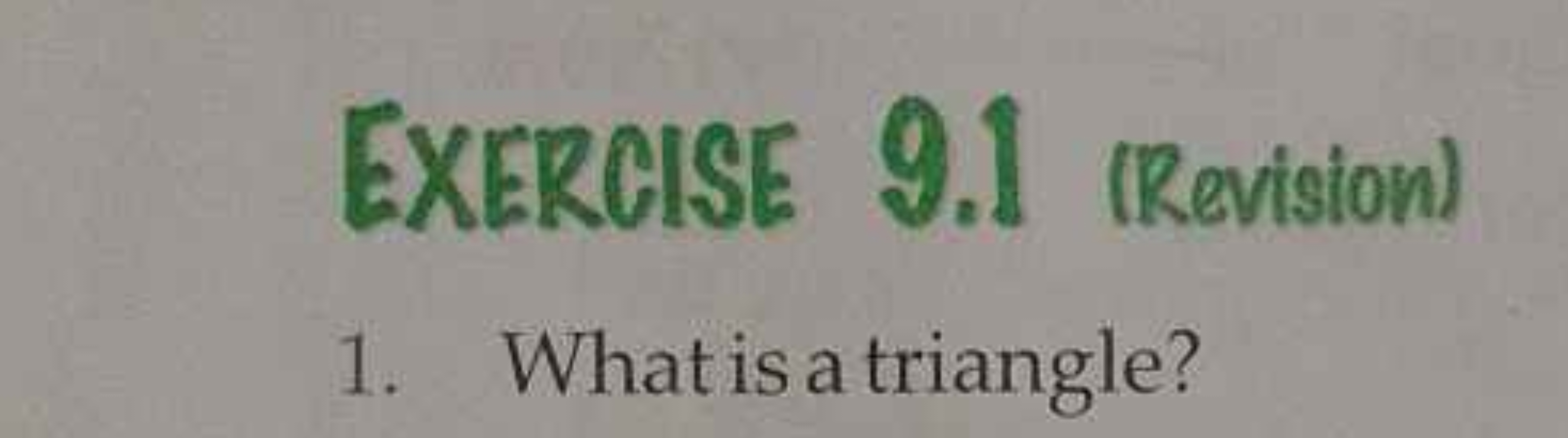 EXERCISE 9.1 (Revision)
1. What is a triangle?