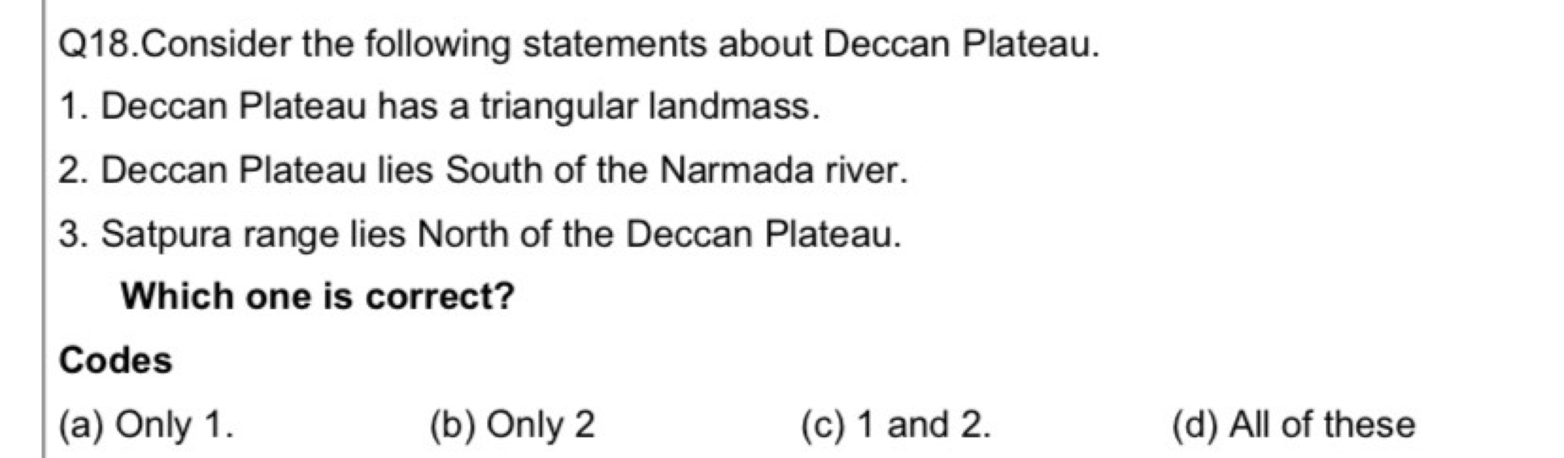 Q18. Consider the following statements about Deccan Plateau.
1. Deccan