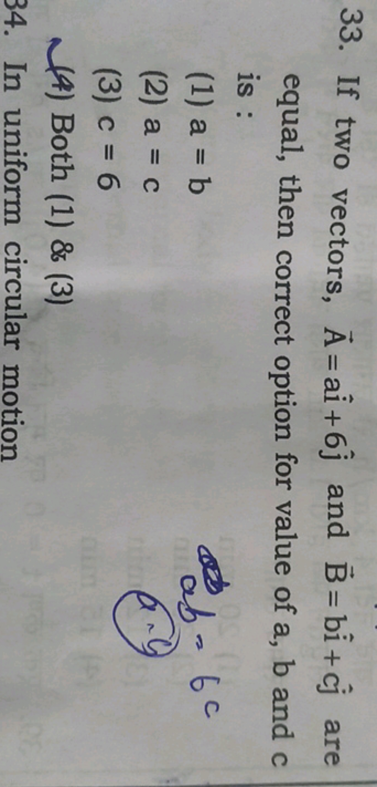 33. If two vectors, A=ai^+6j^​ and B=bi^+cj^​ are equal, then correct 