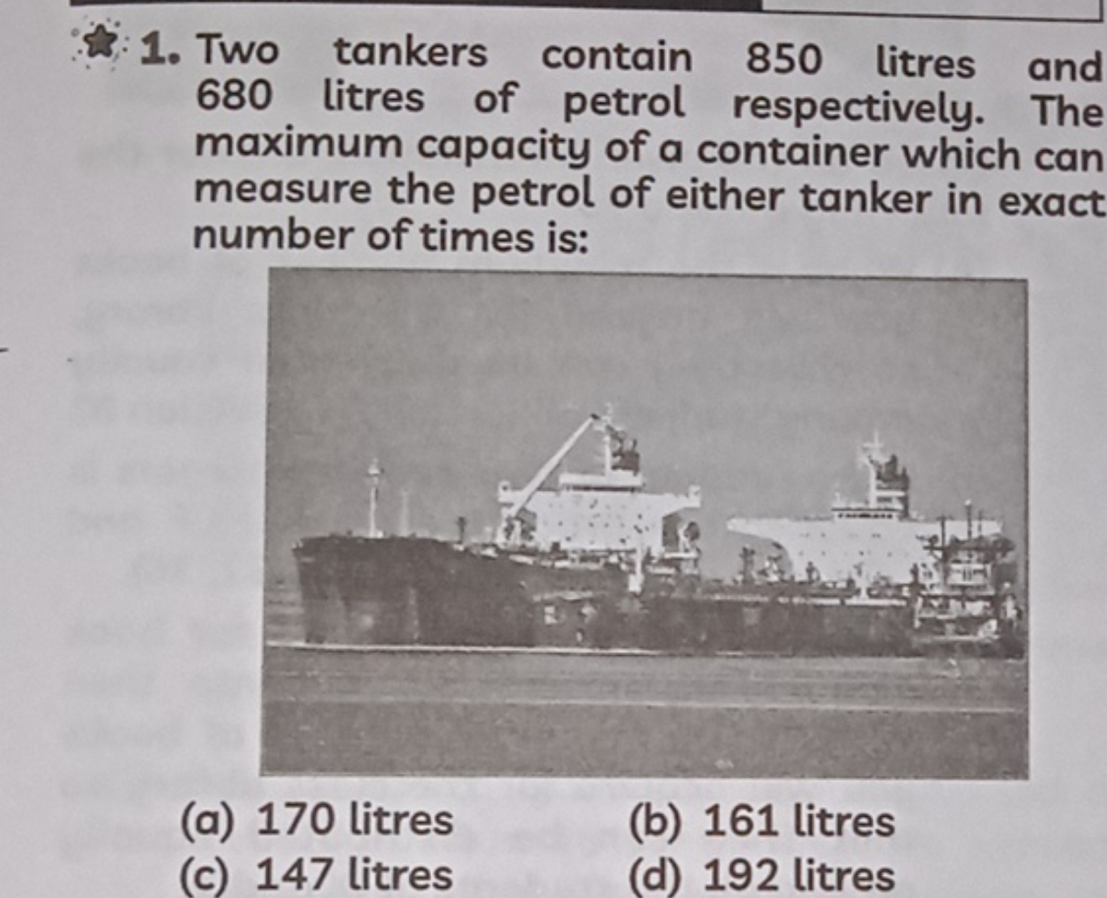 1. Two tankers contain 850 litres and 680 litres of petrol respectivel