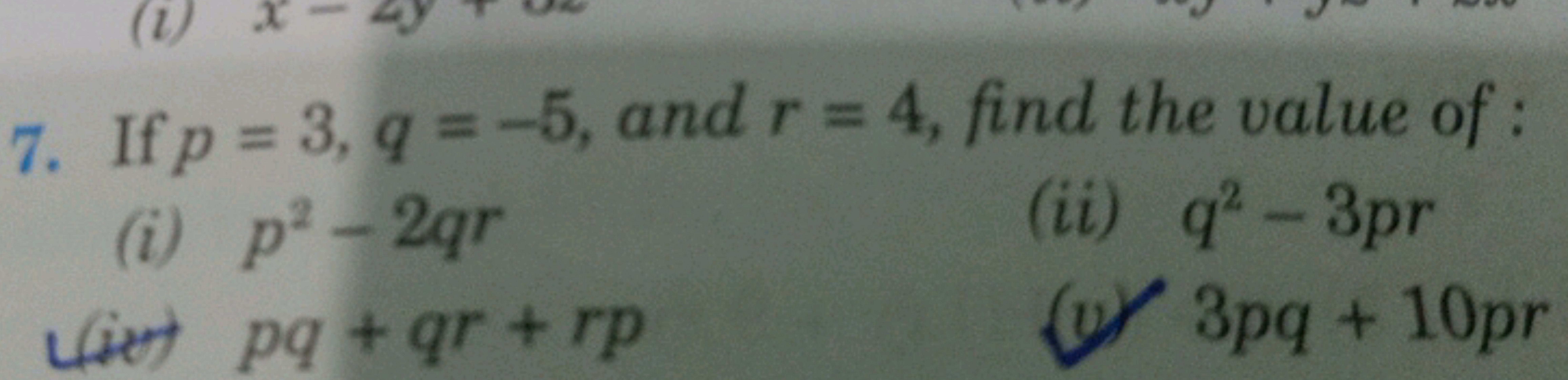 7. If p=3,q=−5, and r=4, find the value of :
(i) p2−2qr
(ii) q2−3pr
pq