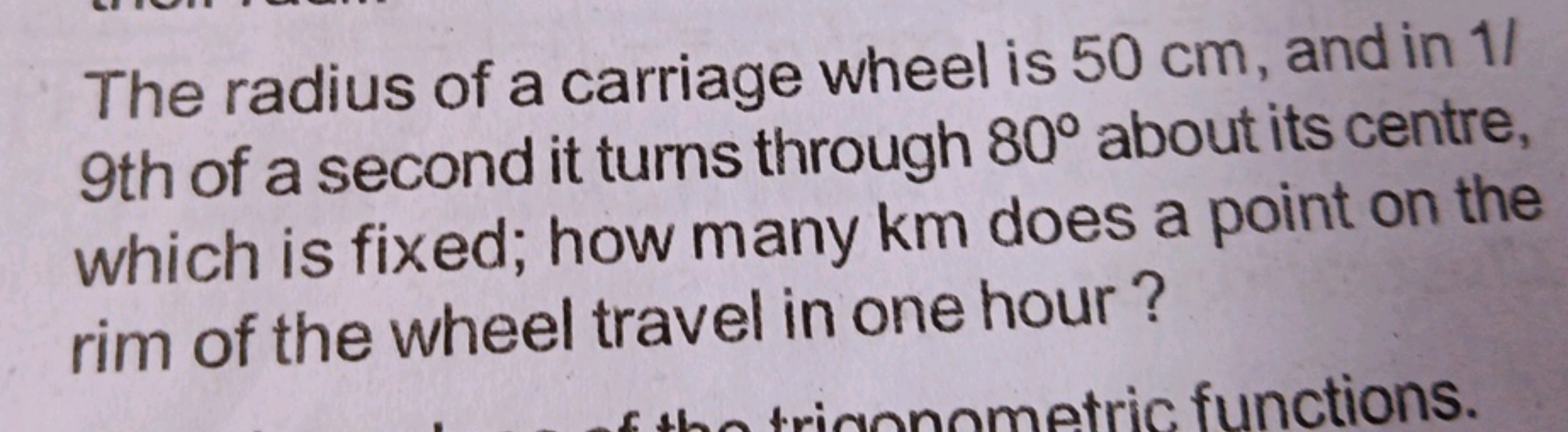 The radius of a carriage wheel is 50 cm, and in 1/
9th of a second it 