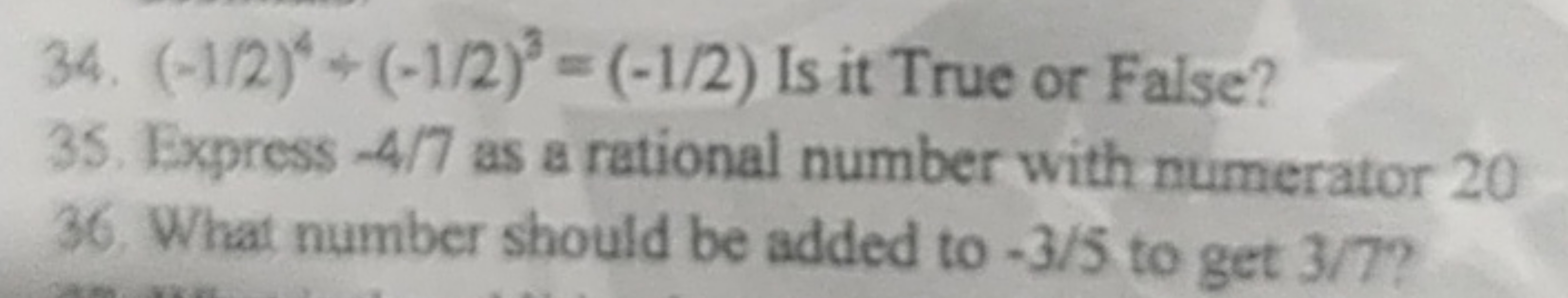 34. (−1/2)4÷(−1/2)3=(−1/2) Is it True or False?
35. Express −4/7 as a 