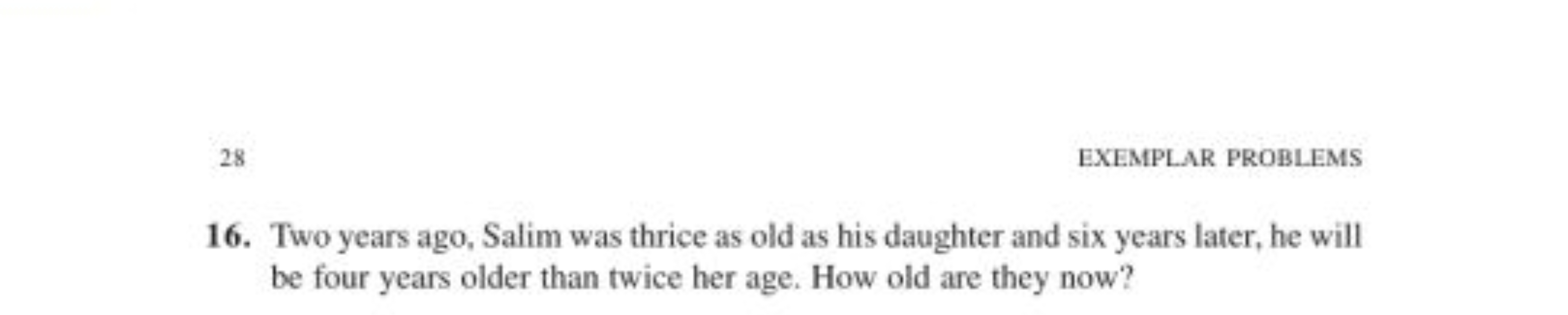 28
EXEMPLAR PROBLEMS
16. Two years ago, Salim was thrice as old as his