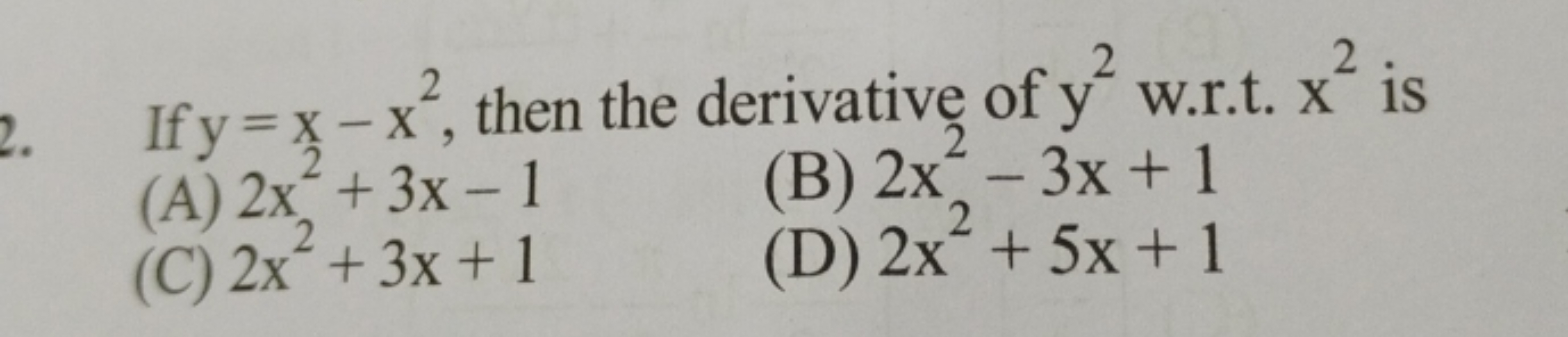 If y=x−x2, then the derivative of y2 w.r.t. x2 is
(A) 2x2+3x−1
(B) 2x2