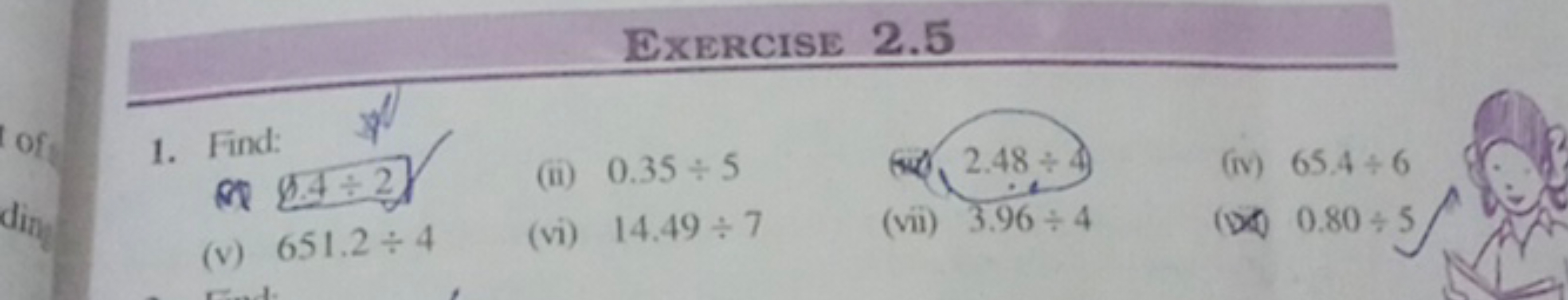 EXERCISE 2.5
1. Find:
(8) 1.4
(ii) 0.35÷5
(42) 2.48÷4
(iv) 65.4÷6
(v) 