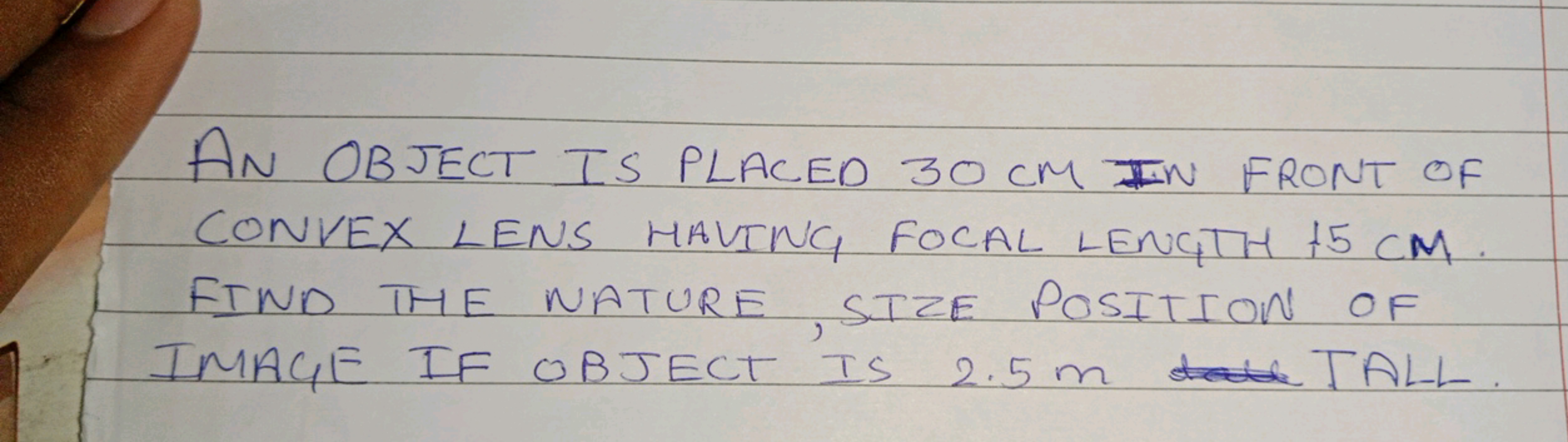 AN OBJECT IS PLACED 30 cM IN FRONT OF CONVEX LENS HAVING FOCAL LENGTH 