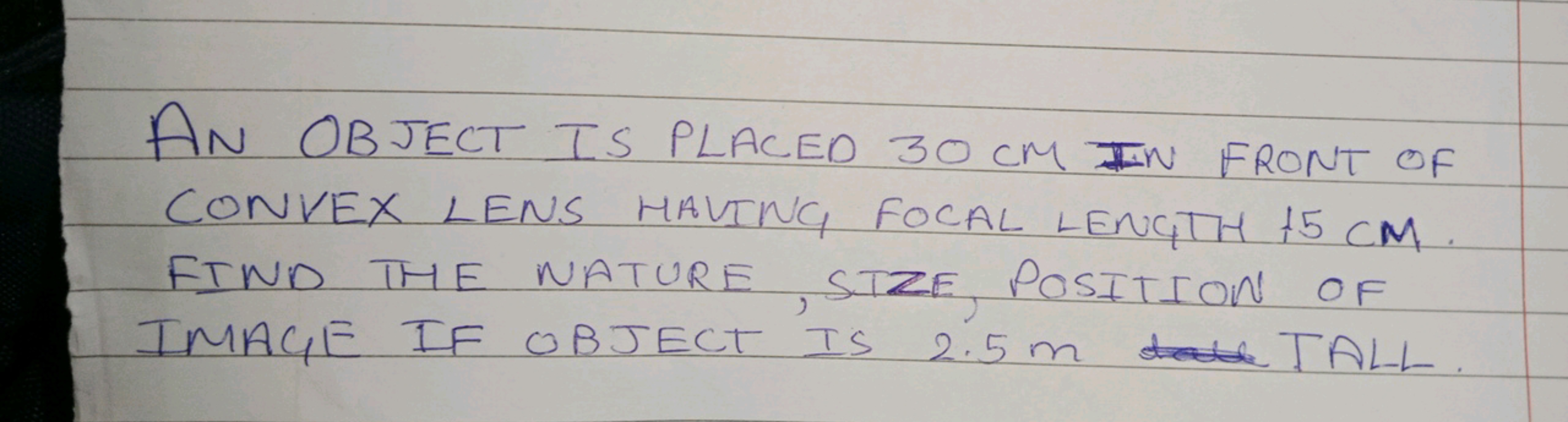 AN OBJECT IS PLACED 30 cM IN FRONT OF CONVEX LENS HAVING FOCAL LENGTH 