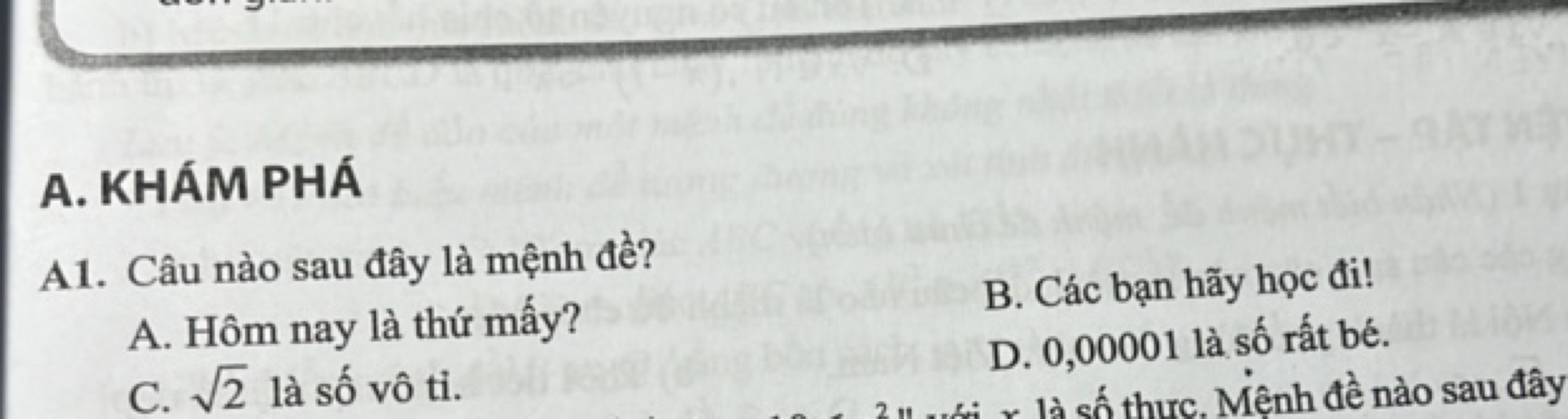 A. KHÁM PHÁ

A1. Câu nào sau đây là mệnh đề?
A. Hôm nay là thứ mấy?
B.