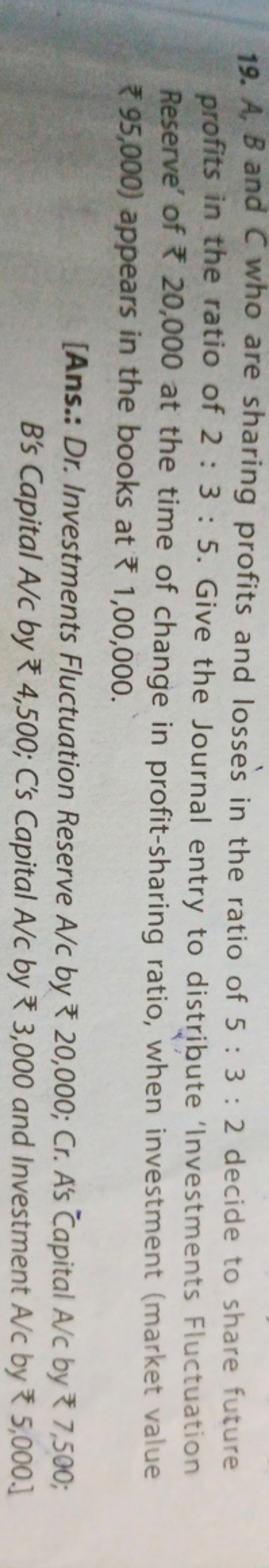 19. A,B and C who are sharing profits and losse's in the ratio of 5:3: