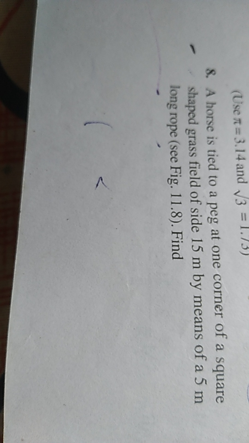 (Use π=3.14 and 3​=1.13)
8. A horse is tied to a peg at one corner of 