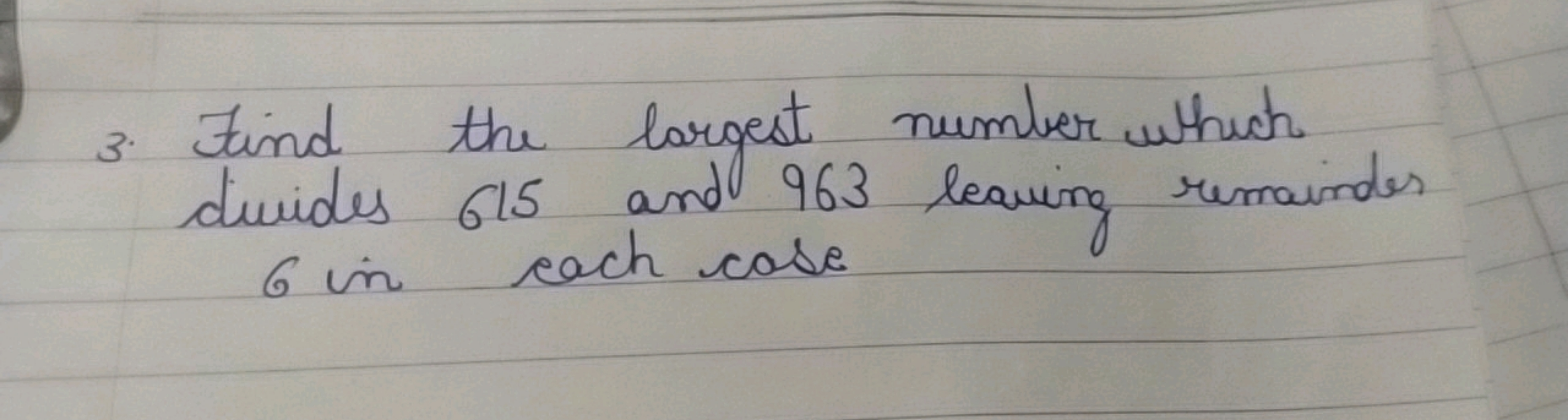 3. Find the largest number which divides 615 and 963 leaving remainder