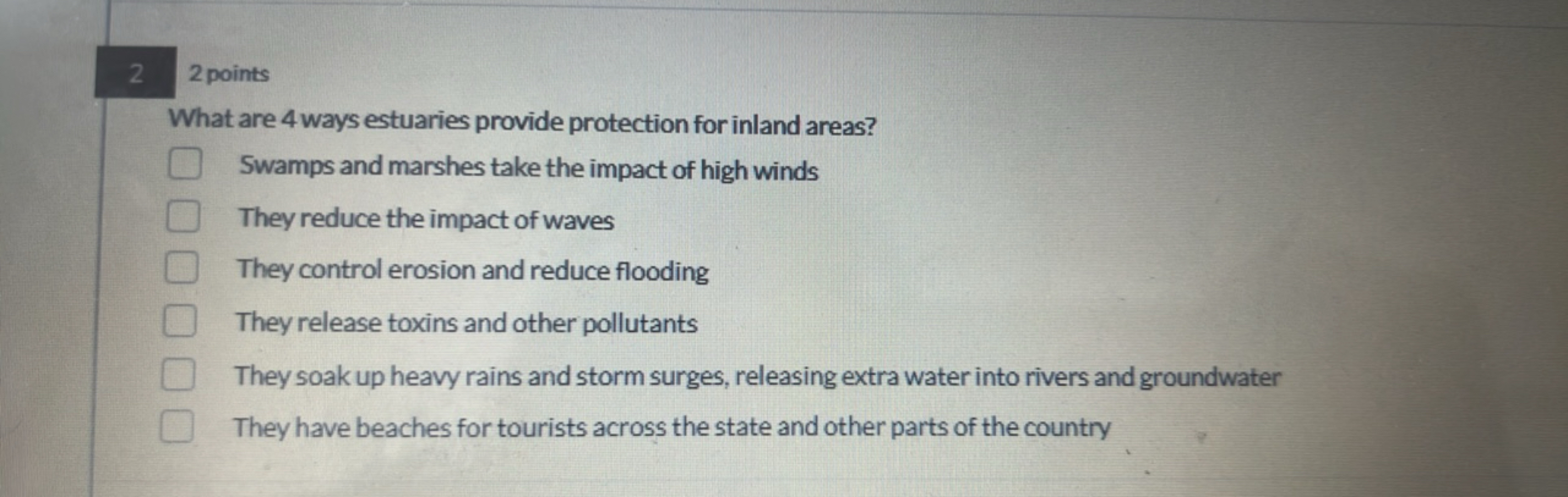 2
2 points
What are 4 ways estuaries provide protection for inland are