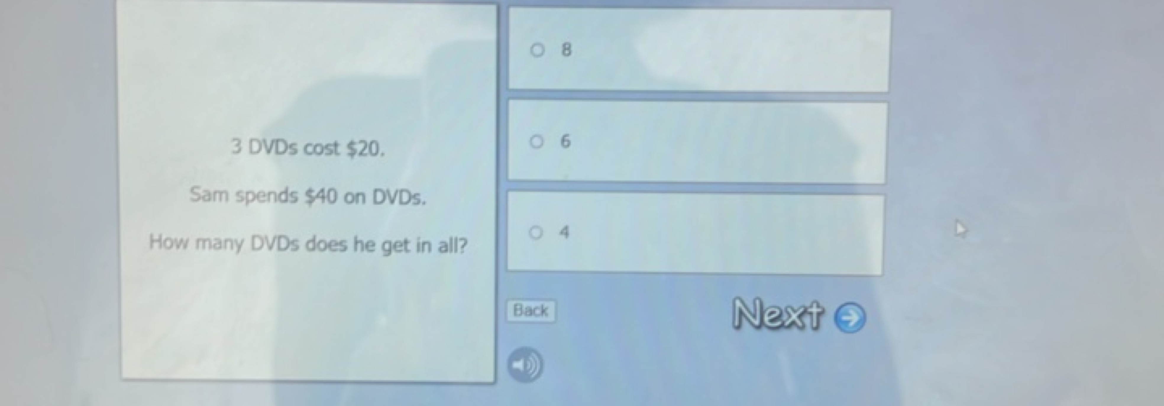 
8
3 DVDs cost  20$.
6

Sam spends \\ 40$ on DVDs.
How many DVDs does 