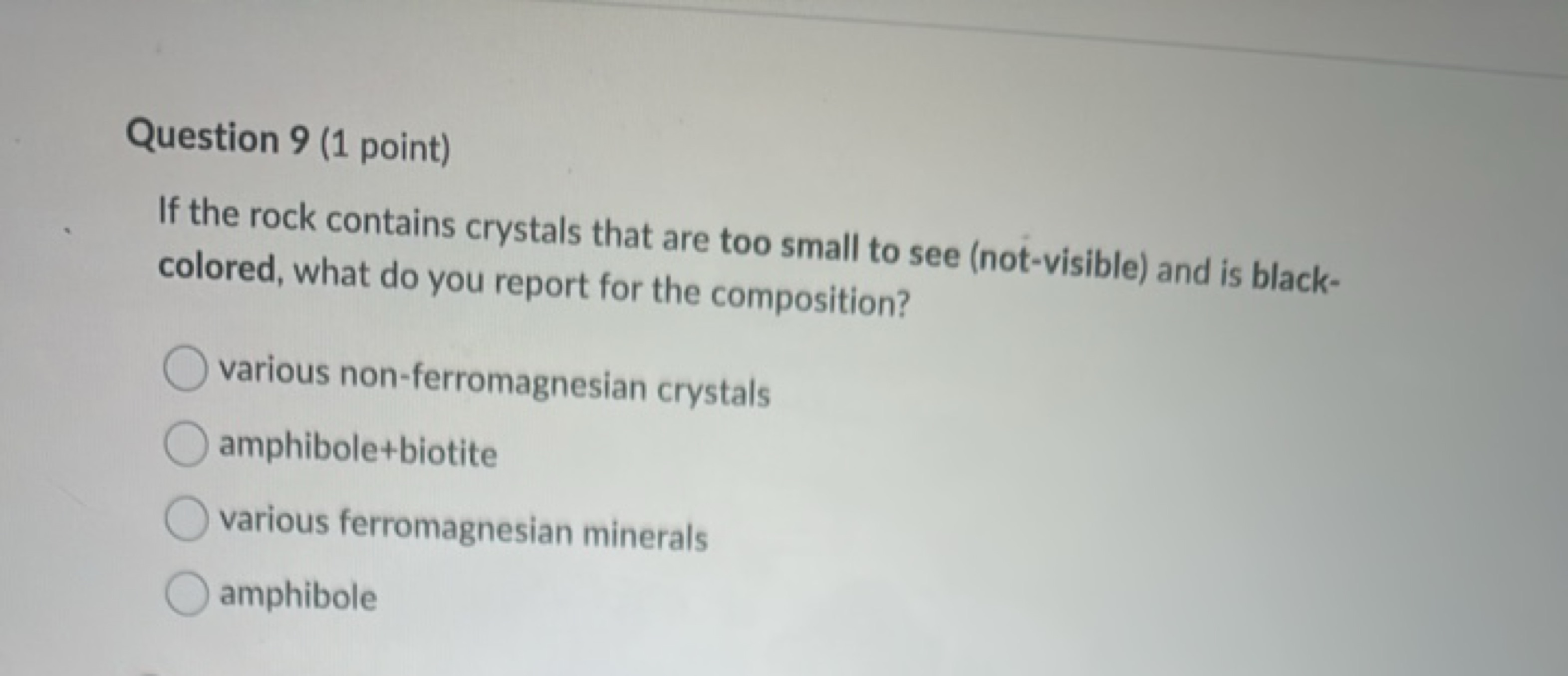 Question 9 (1 point)
If the rock contains crystals that are too small 