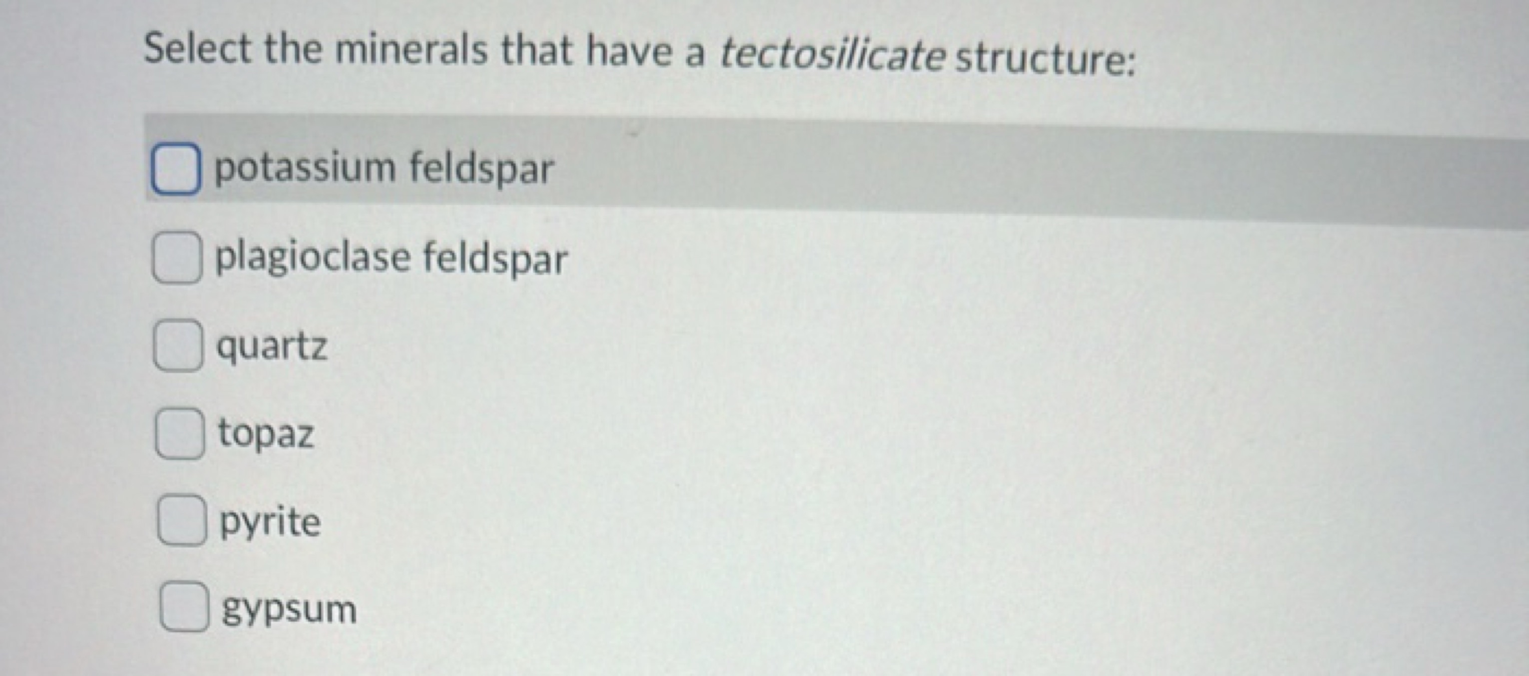 Select the minerals that have a tectosilicate structure:
potassium fel