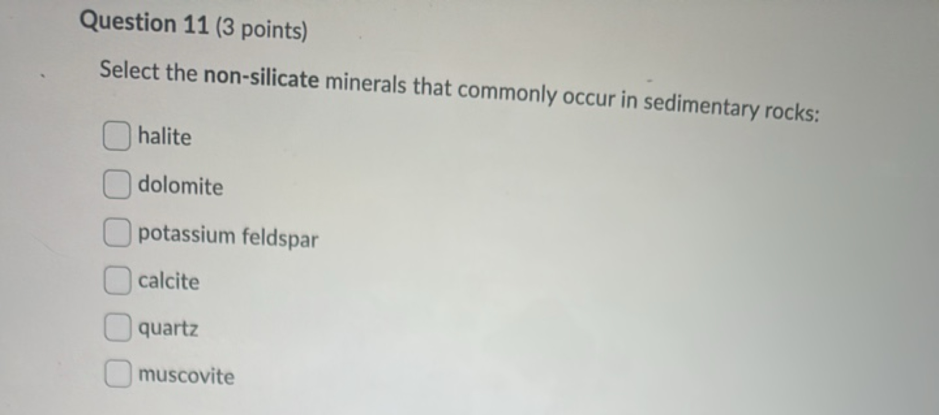 Question 11 (3 points)
Select the non-silicate minerals that commonly 