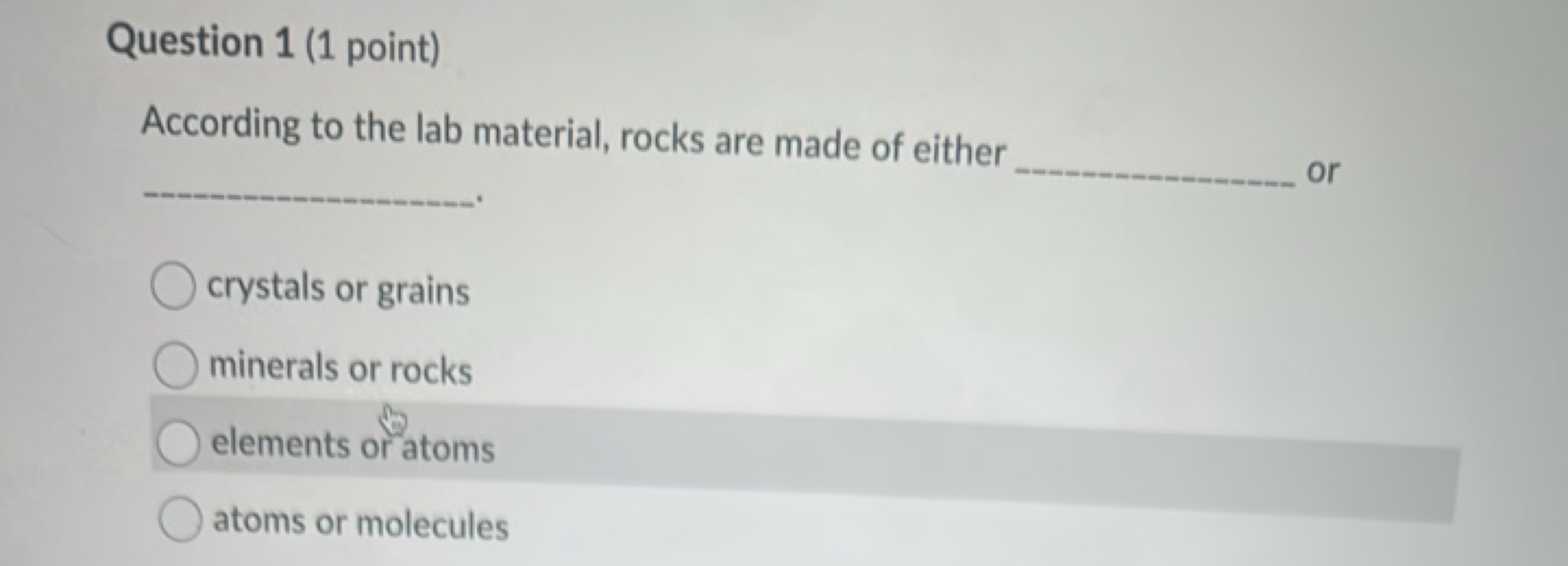 Question 1 (1 point)
According to the lab material, rocks are made of 