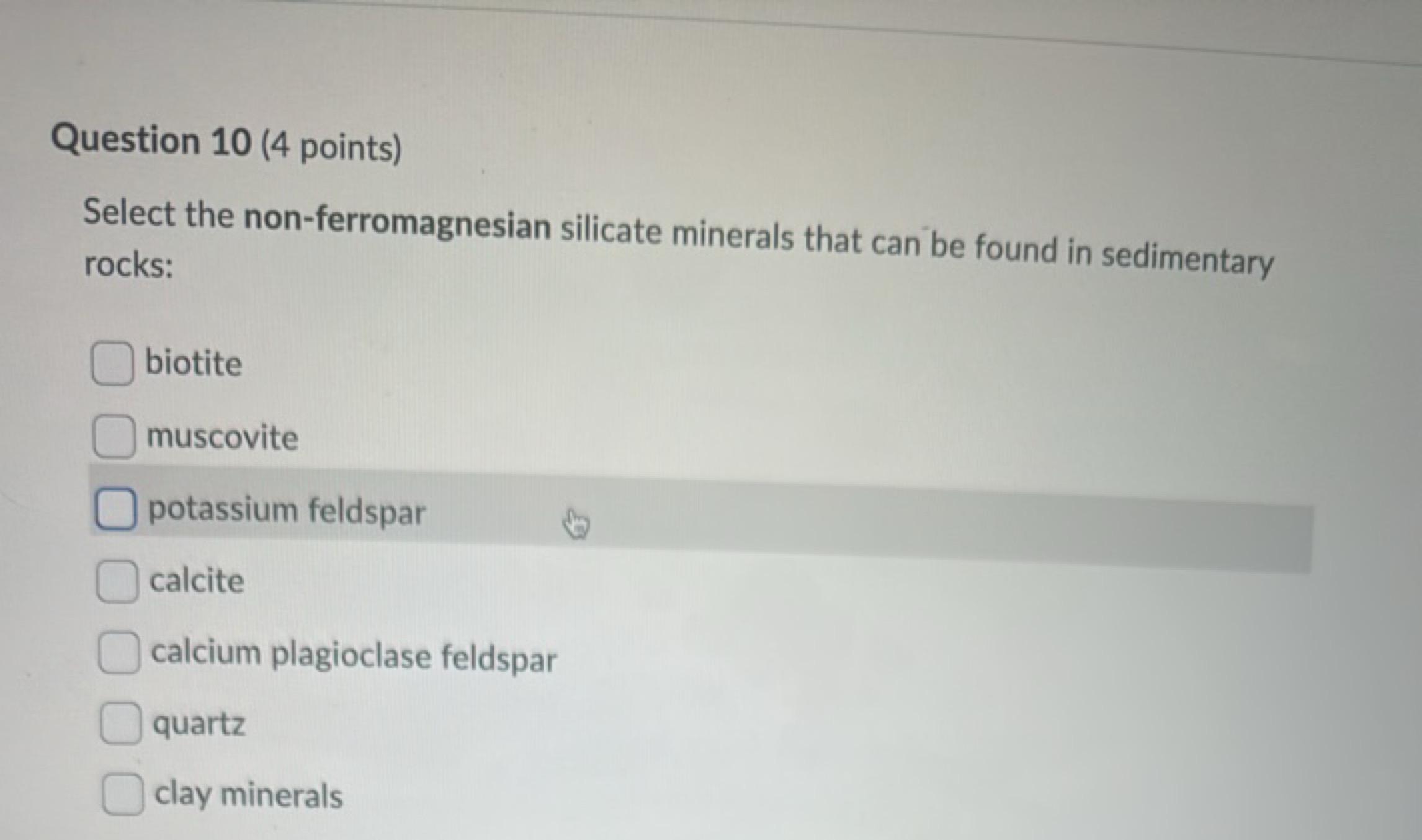 Question 10 (4 points)
Select the non-ferromagnesian silicate minerals