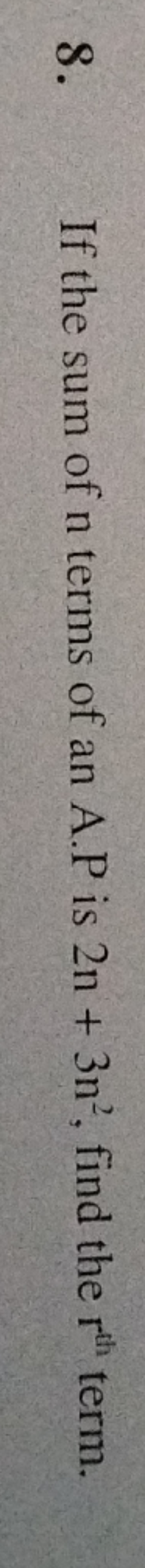 8. If the sum of n terms of an A.P is 2n+3n2, find the rth  term.