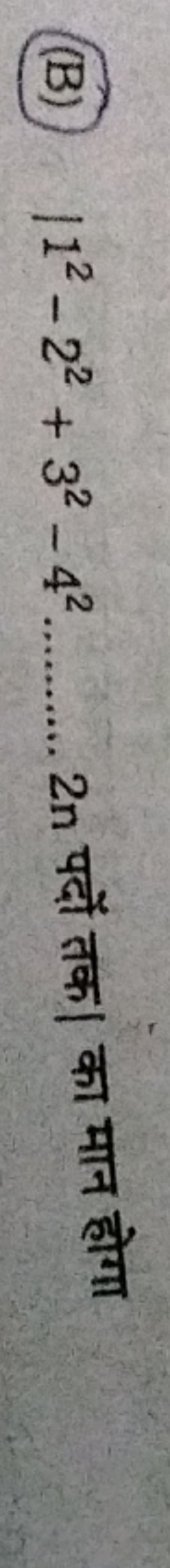 (B) 12−22+32−42.  2 n पदों तक। का मान होगा