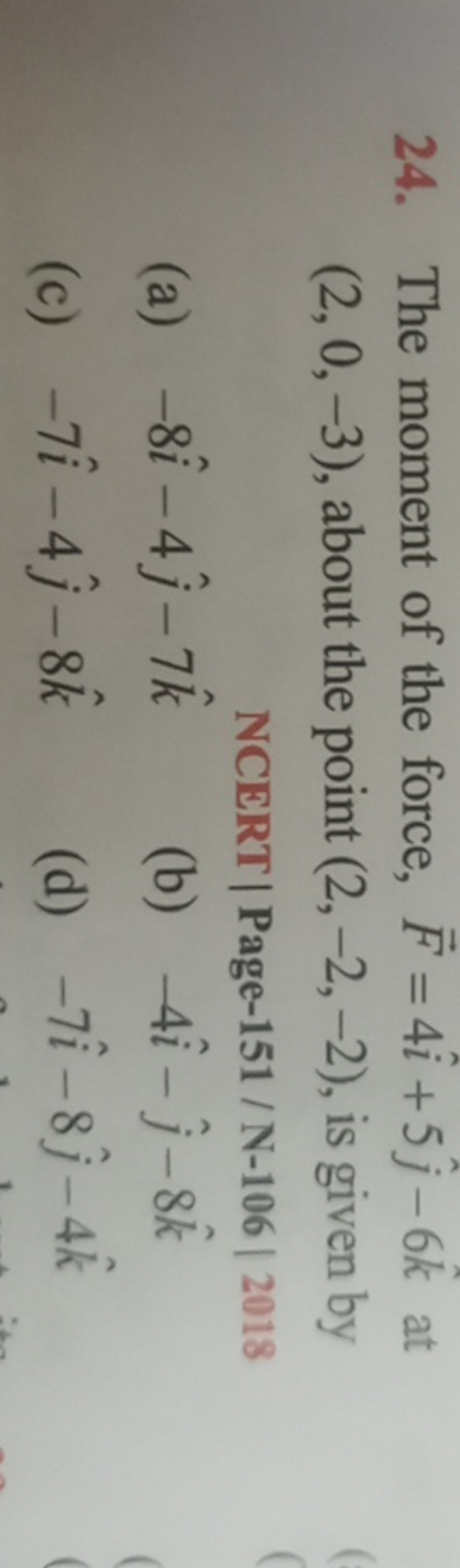 24. The moment of the force, F=4i^+5j^​−6k^ at (2,0,−3), about the poi