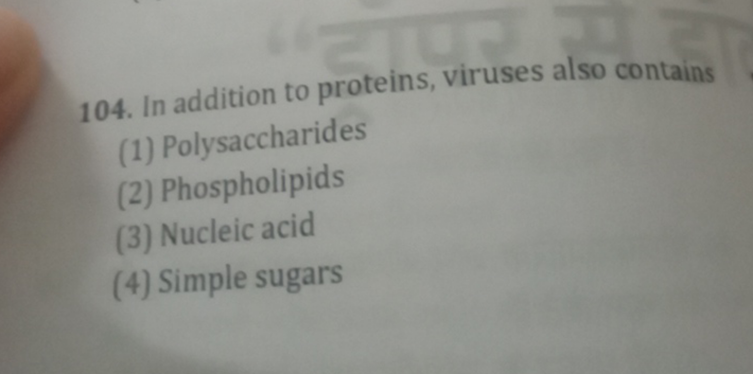 104. In addition to proteins, viruses also contains
(1) Polysaccharide