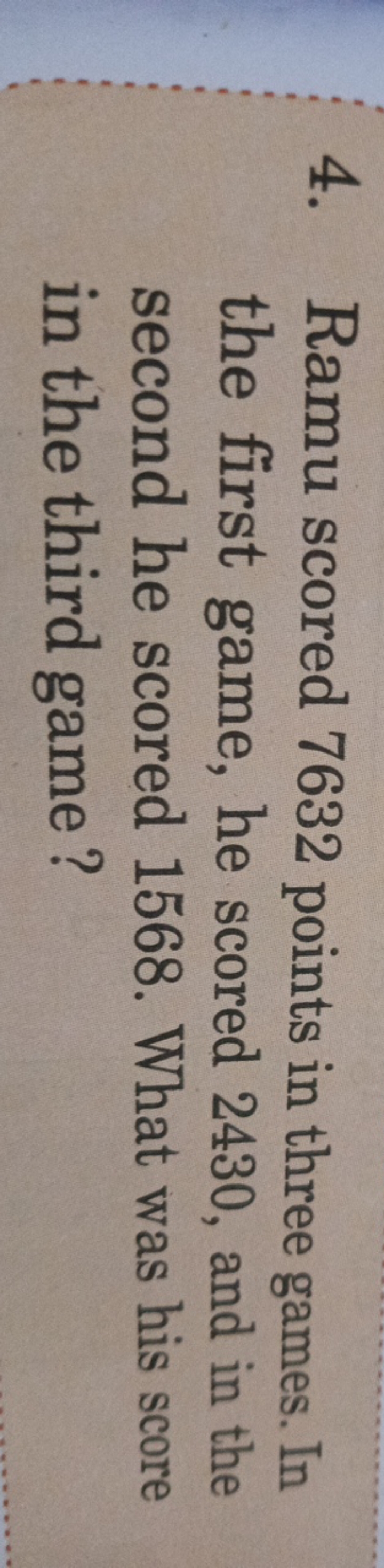 4. Ramu scored 7632 points in three games. In the first game, he score