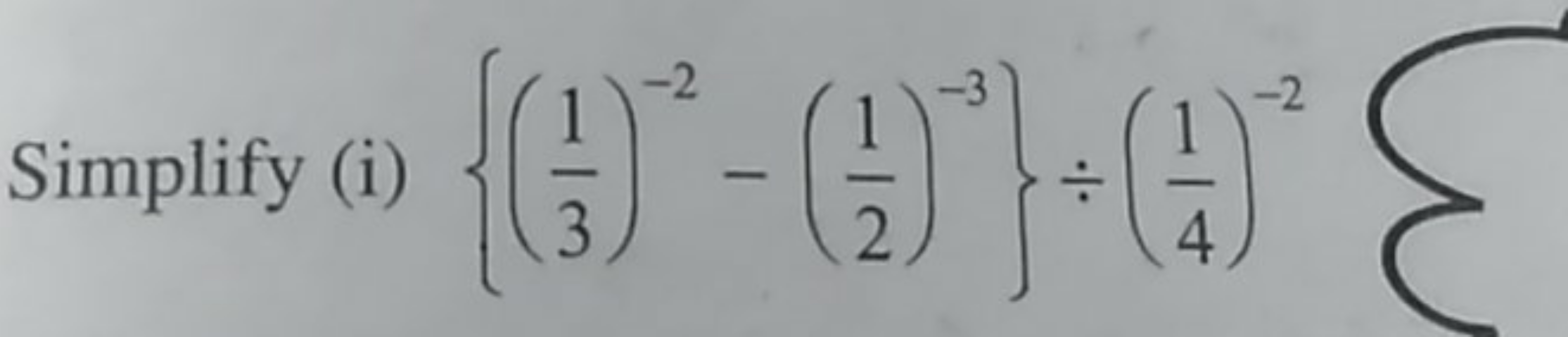 Simplify (i) {(31​)−2−(21​)−3}÷(41​)−2