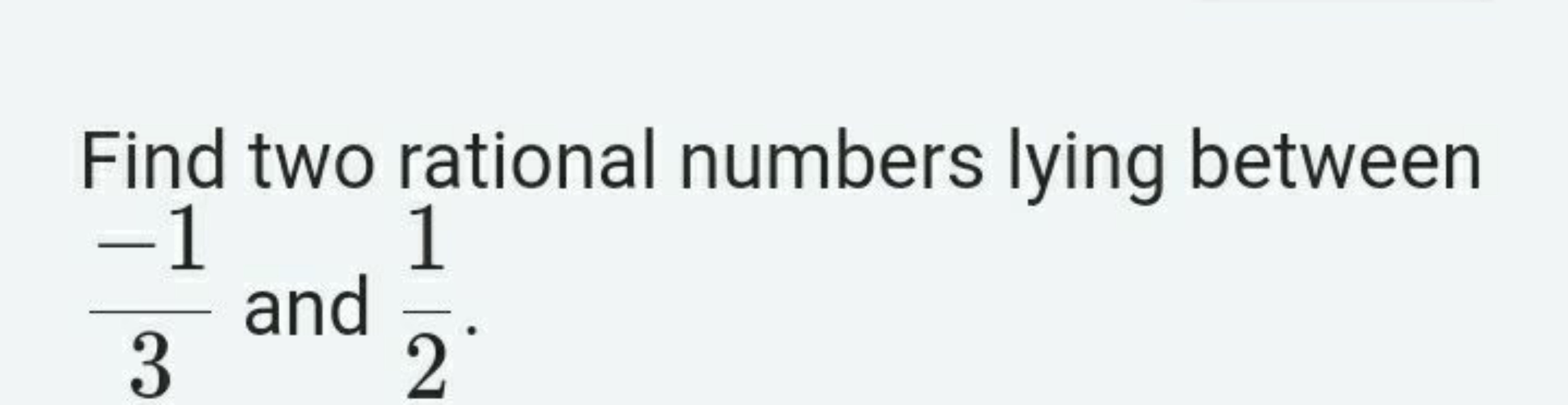 Find two rational numbers lying between 3−1​ and 21​.