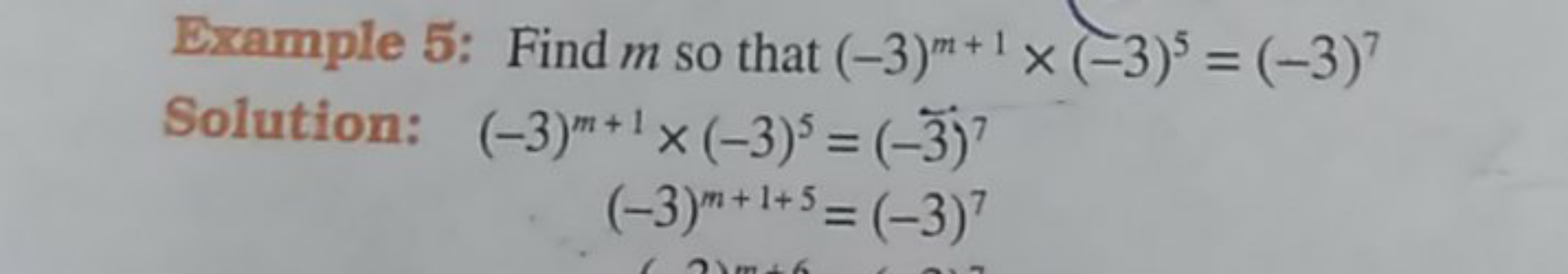 Example 5: Find m so that (−3)m+1×(−3)5=(−3)7
Solution:
(−3)m+1×(−3)5(