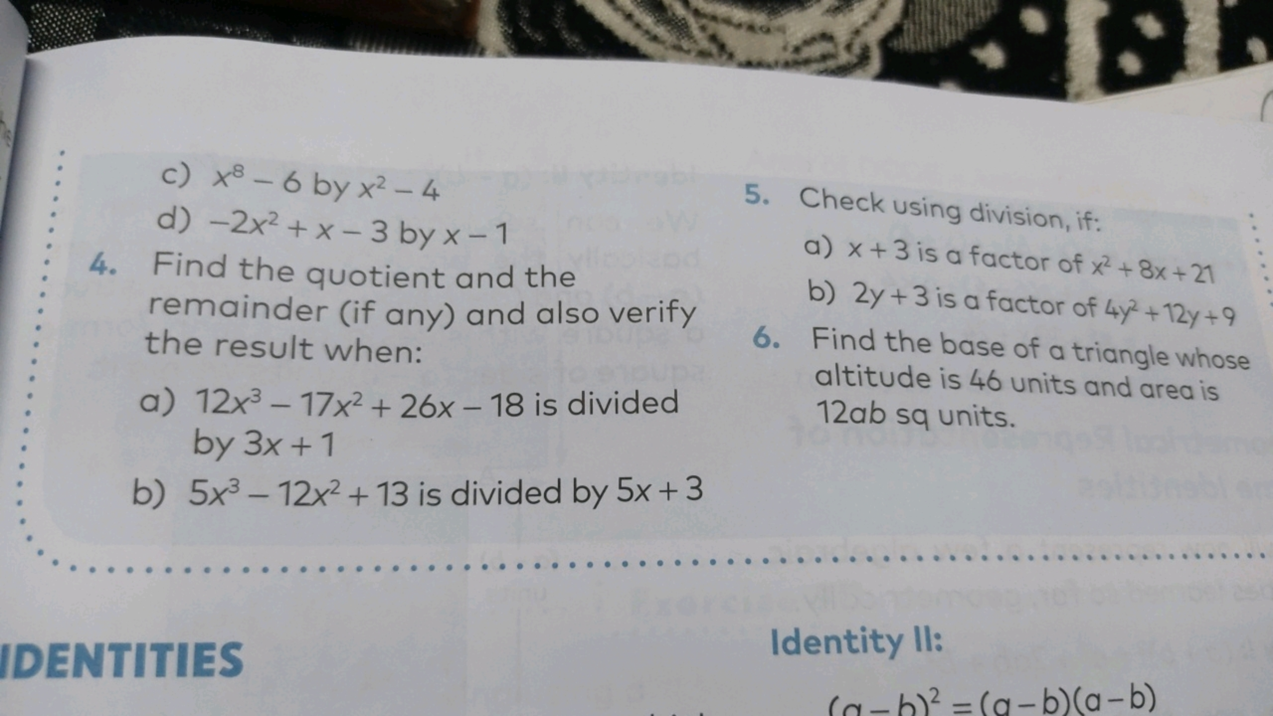 c) x8−6 by x2−4
d) −2x2+x−3 by x−1
5. Check using division, if:
a) x+3