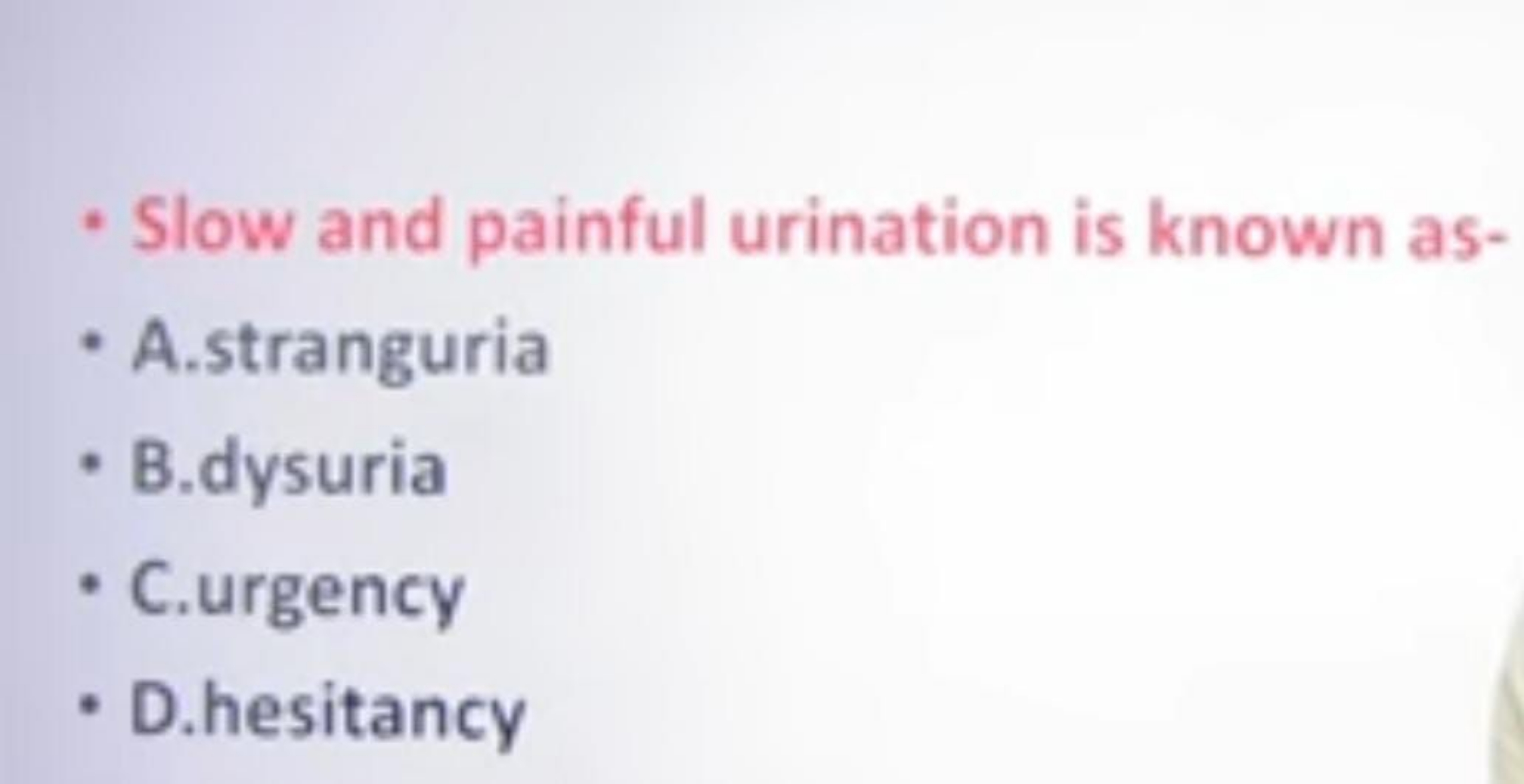 - Slow and painful urination is known as-
- A.stranguria
- B.dysuria
-