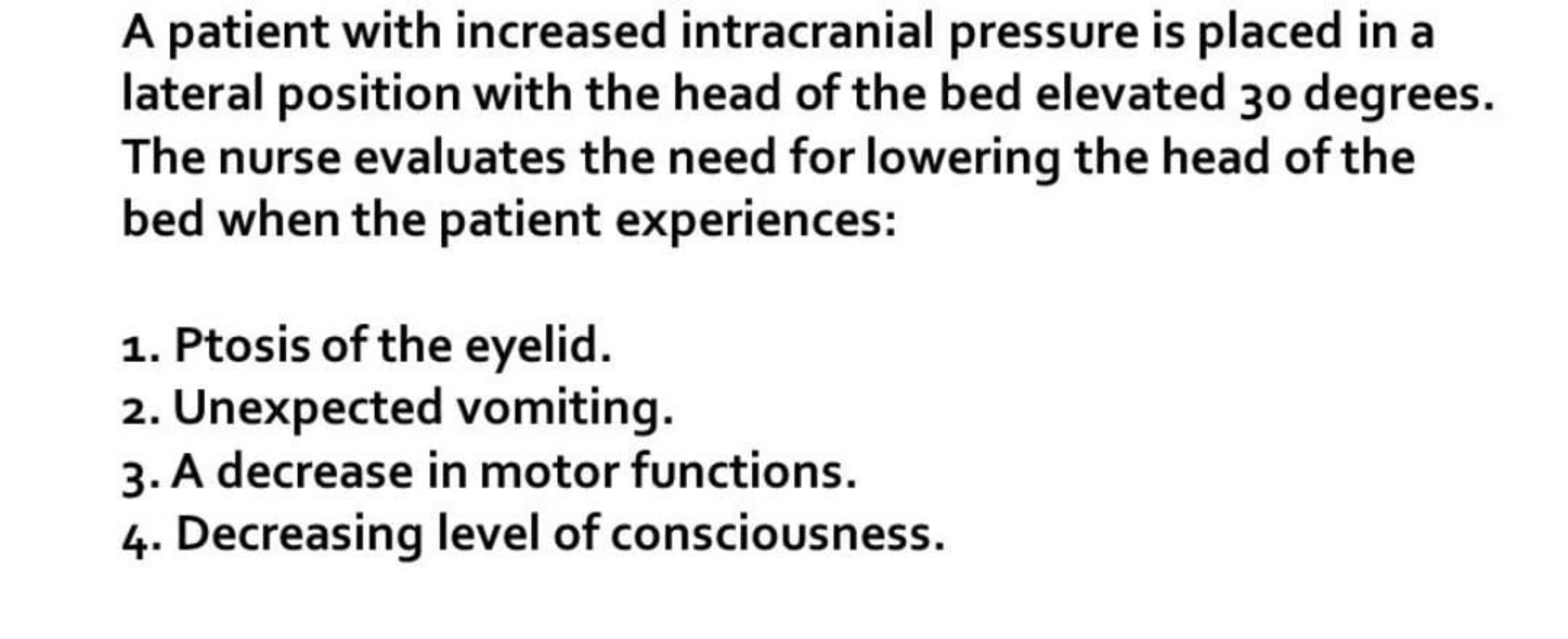 A patient with increased intracranial pressure is placed in a lateral 