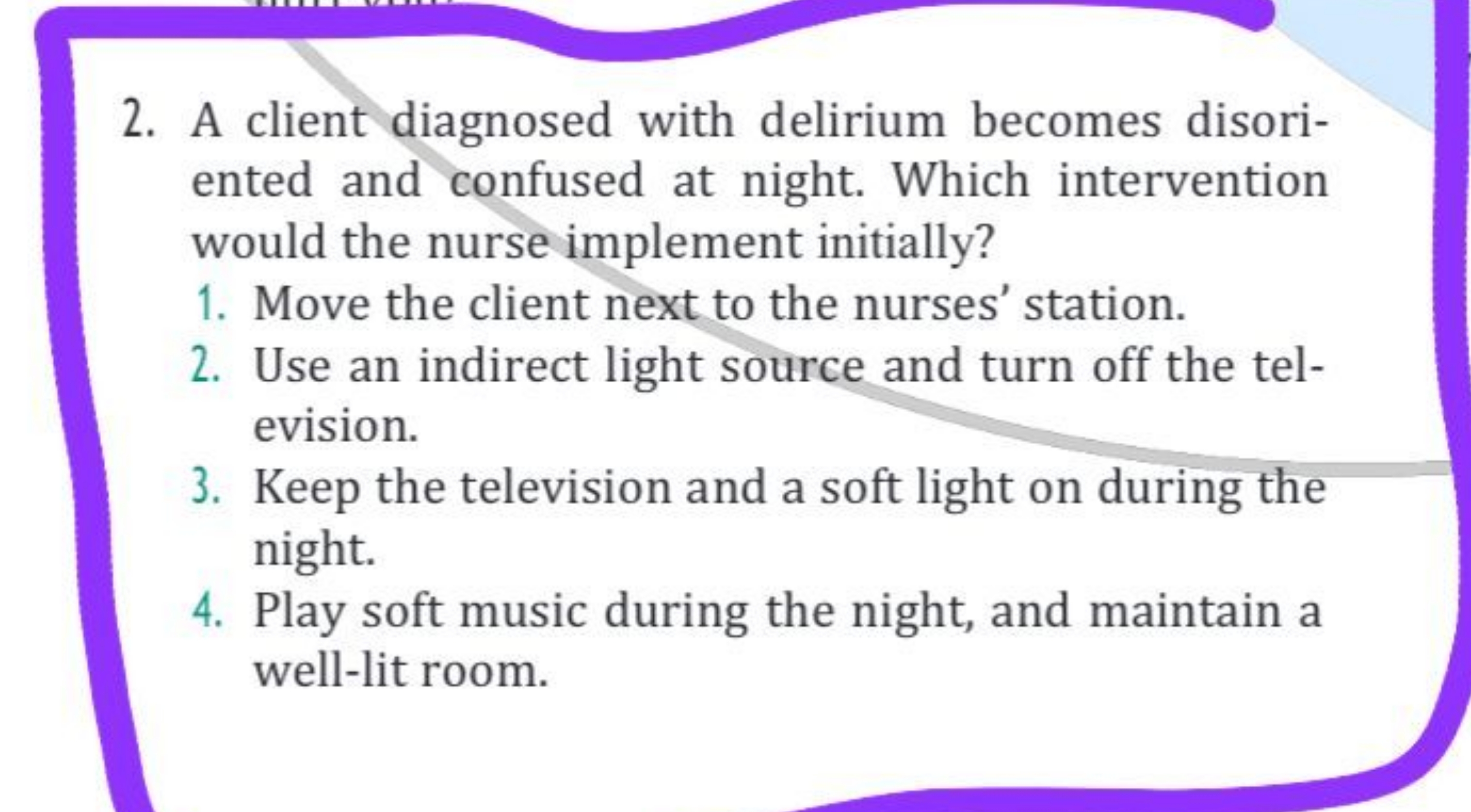 2. A client diagnosed with delirium becomes disoriented and confused a