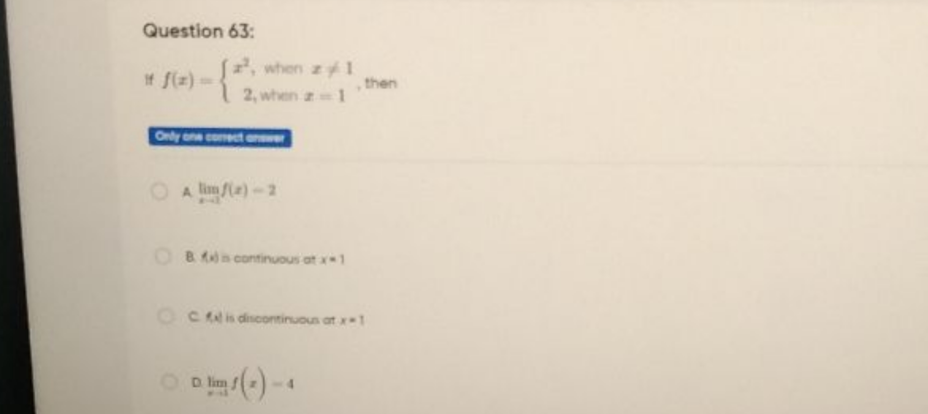 Question 63:
If f(x)={x2, when x=12, when x=1​, then
A limx→1​f(x)=2
