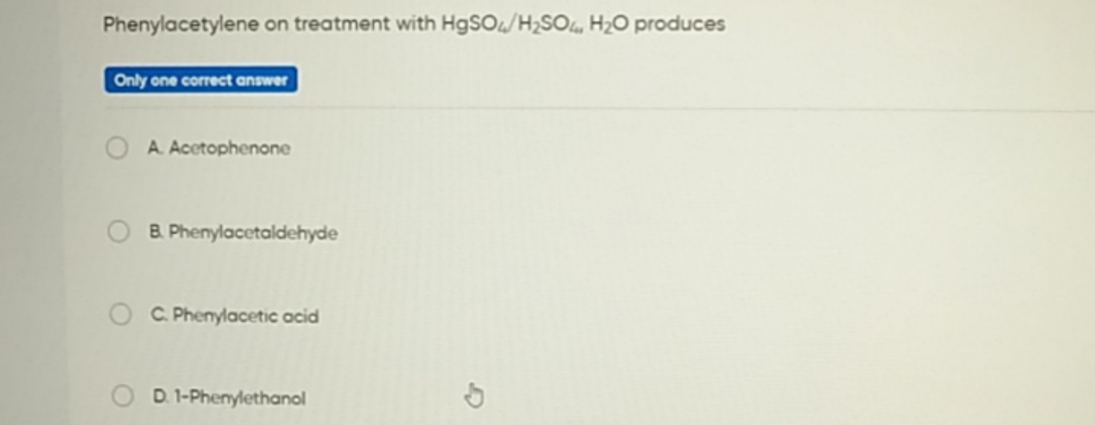 Phenylacetylene on treatment with HgSO4​/H2​SO4​,H2​O produces
Only on