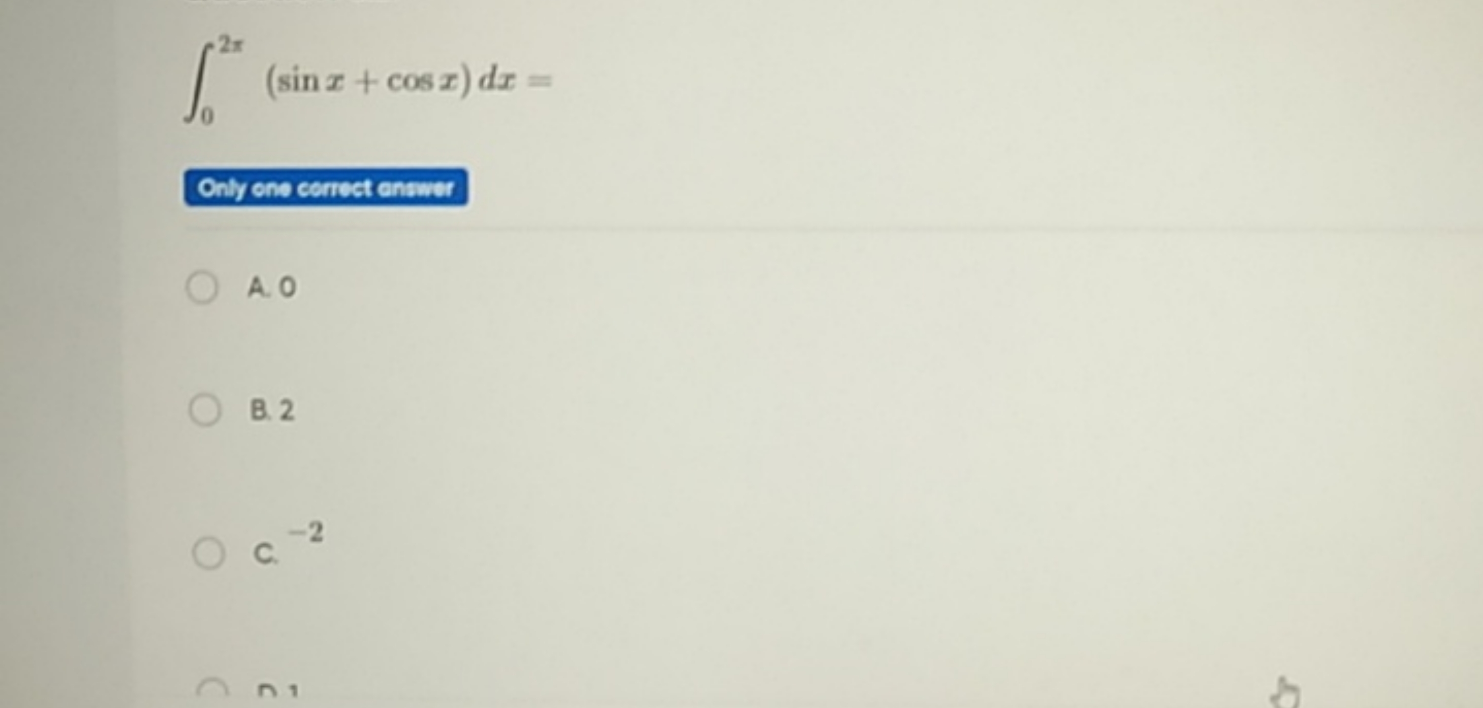 ∫02π​(sinx+cosx)dx=

Only ons cerrist ensiner
A. 0
B. 2
c. −2